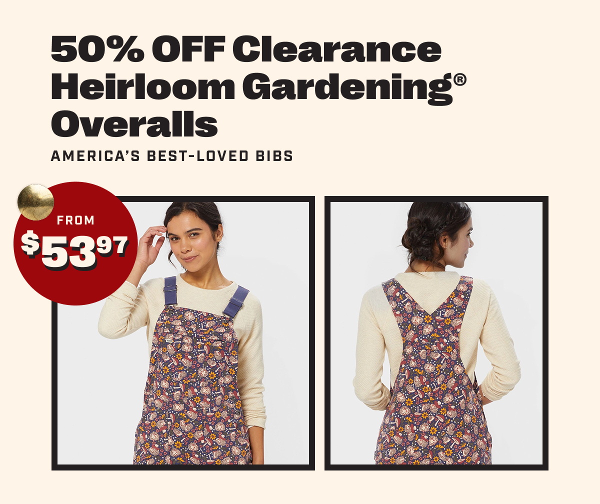 50% OFF Clearance Heirloom Gardening® Overalls America’s Best-Loved Bibs From $53.97