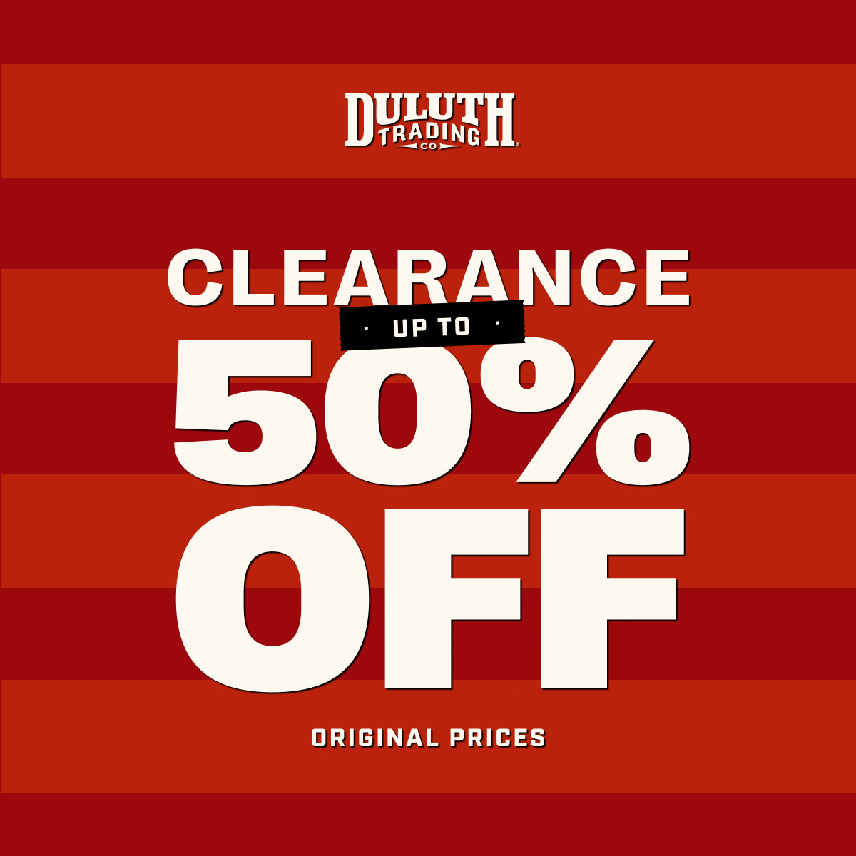 DULUTH TRADING CO - CLEARANCE UP TO 50% OFF ORIGINAL PRICES