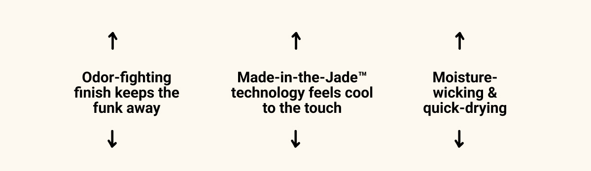 Odor-fighting finish keeps the funk away, Made-in-the-Jade technology feels cool to the touch, Moisture wicking & quick-drying