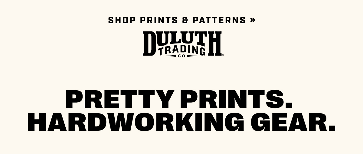 DULUTH TRADING CO - Shop Prints & Patterns - Pretty Prints. Hardworking Gear.