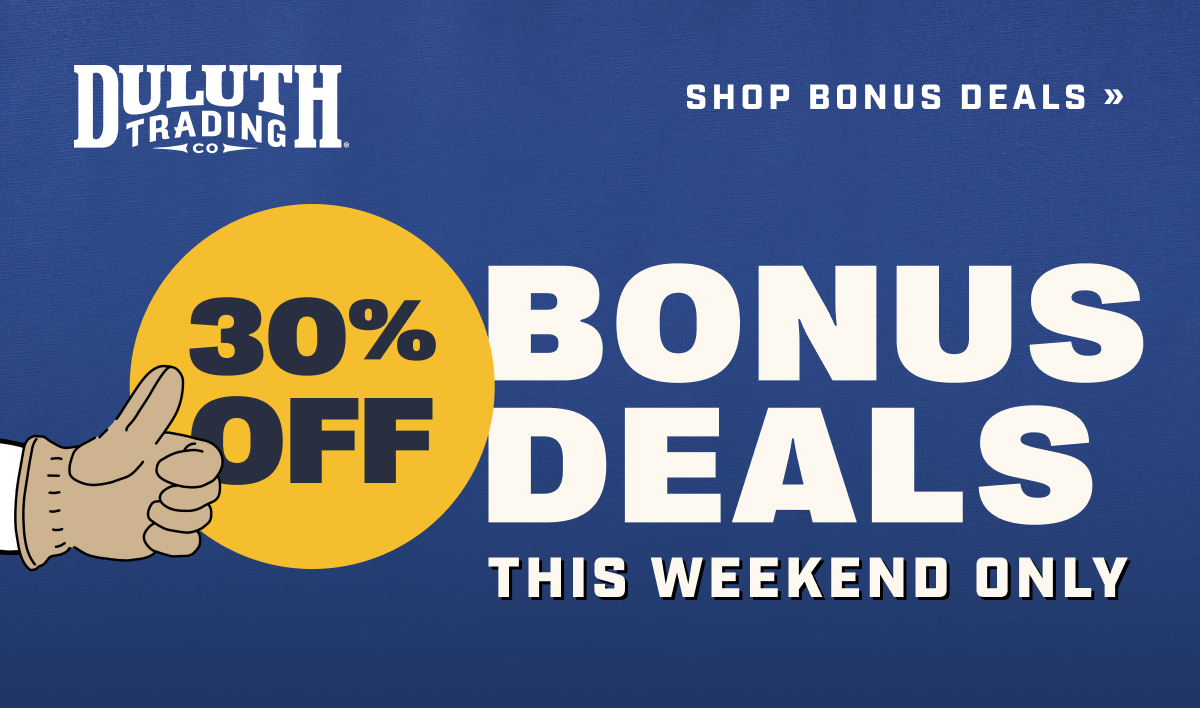 DULUTH TRADING CO - Shop Bonus Deals - 30% Off Bonus Deals This Weekend Only