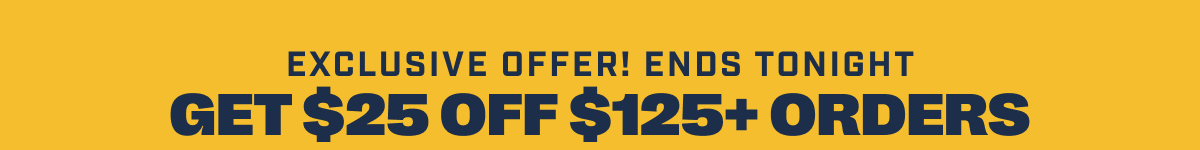 Exclusive Offer! Ends Tonight - Get $25 Off $125+ Orders