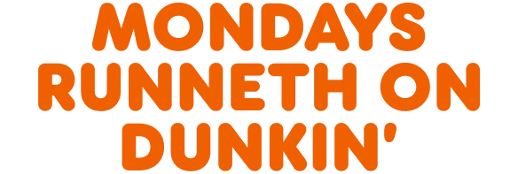 Mondays runneth on Dunkin.