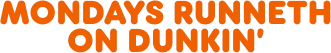 Mondays runneth on Dunkin.