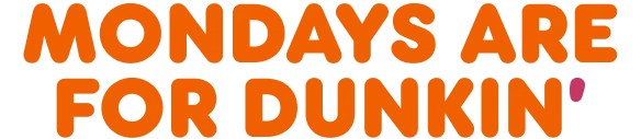 Mondays are for Dunkin'.