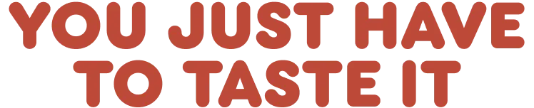 You just have to taste it.