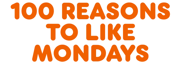One hundred reasons to like Mondays.