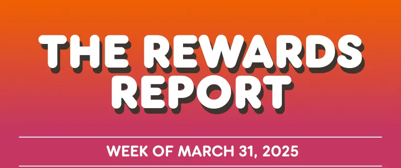 The rewards report for the week of March thirty-first, twenty-twenty-five.