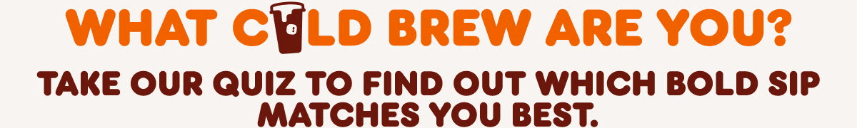 What cold brew are you? Take our quiz to find out which bold sip matches you best.