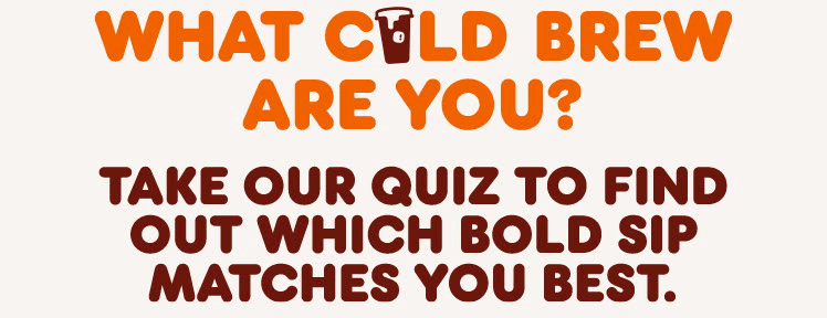 What cold brew are you? Take our quiz to find out which bold sip matches you best.