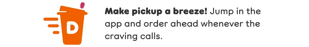 Make pickup a breeze! Jump in the app and order ahead whenever the craving calls.