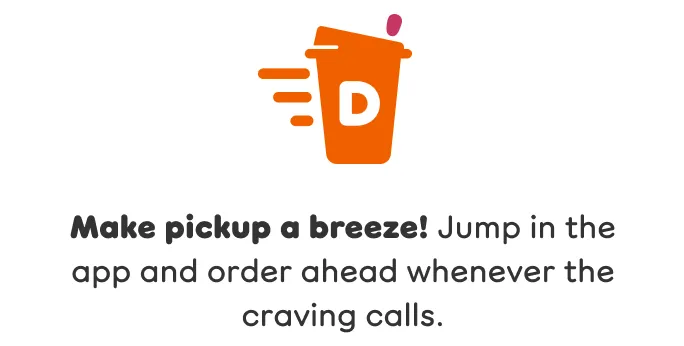 Make pickup a breeze! Jump in the app and order ahead whenever the craving calls.