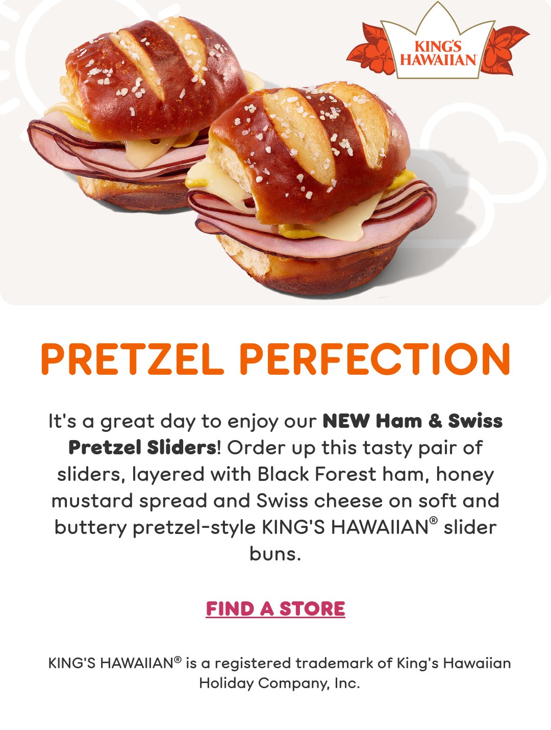 It's a great day to enjoy our new ham and swiss pretzel sliders! Order up this tasty pair of sliders, layered with black forest ham, honey mustard spread and swiss cheese on soft and buttery pretzel style king's hawaiian slider buns.