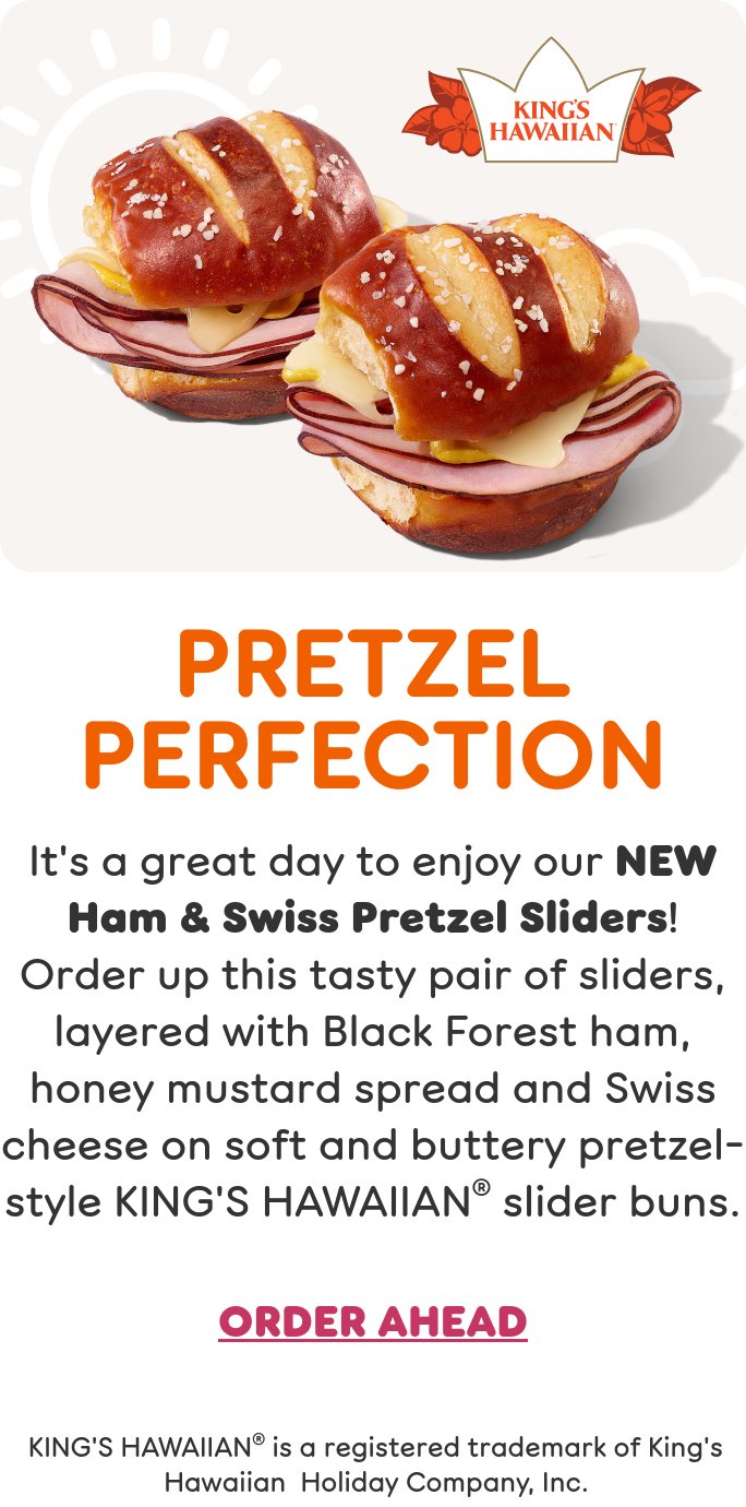 It's a great day to enjoy our new ham and swiss pretzel sliders! Order up this tasty pair of sliders, layered with black forest ham, honey mustard spread and swiss cheese on soft and buttery pretzel style king's hawaiian slider buns.