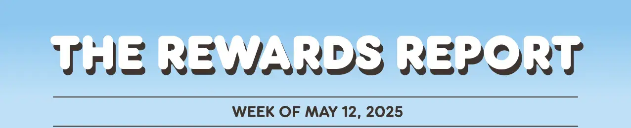 The Rewards Report. Week of May 12, 2025.