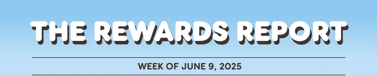 The Rewards Report. Week of June 9th, 2025.