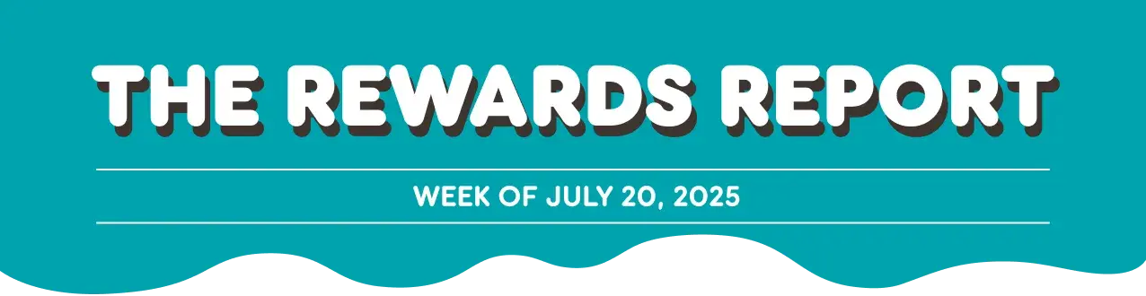 The Rewards Report: Week of July 20, 2025.