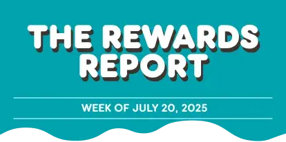 The Rewards Report: Week of July 20, 2025.