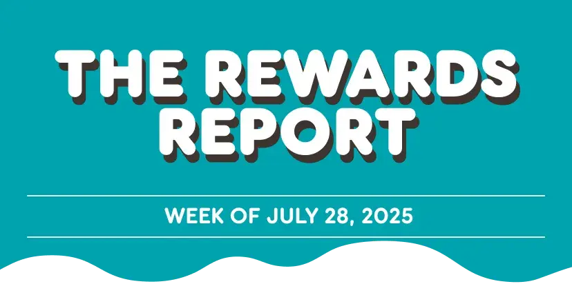 The Rewards Report. Week of July 28th, 2025