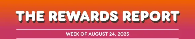 The Rewards Report. Week of August 24th, 2025.