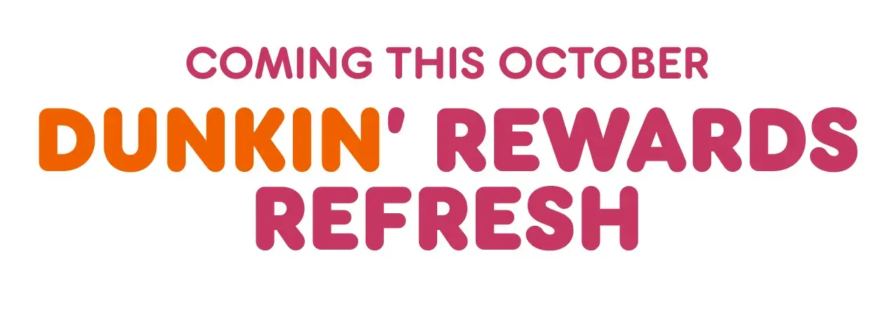 Coming this October. Dunkin' Rewards refresh.