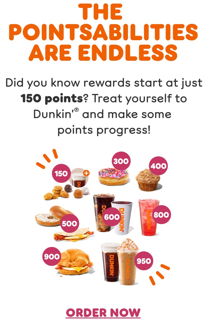 Take a step toward rewards. Did you know rewards start at just 150 points? Check your balance and convert points to free food and drinks in the Dunkin’ App.