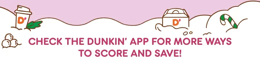 Check the Dunkin app for more ways to score and save