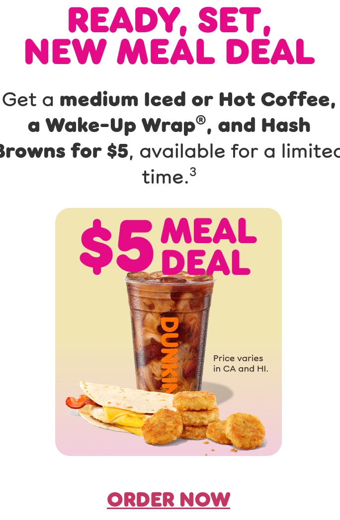 Ready, set, new Meal Deal. Get a medium Iced or Hot Coffee, a  Wake-Up Wrap, and Hash Browns, available for a limited time