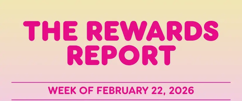 The Rewards Report: Week of February 22, 2026.