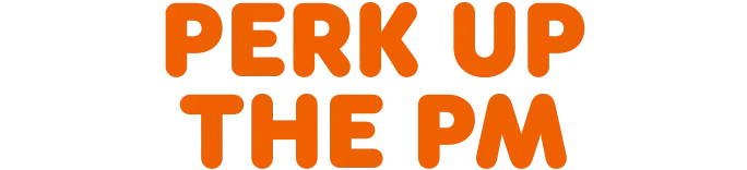 Perk up the PM.
