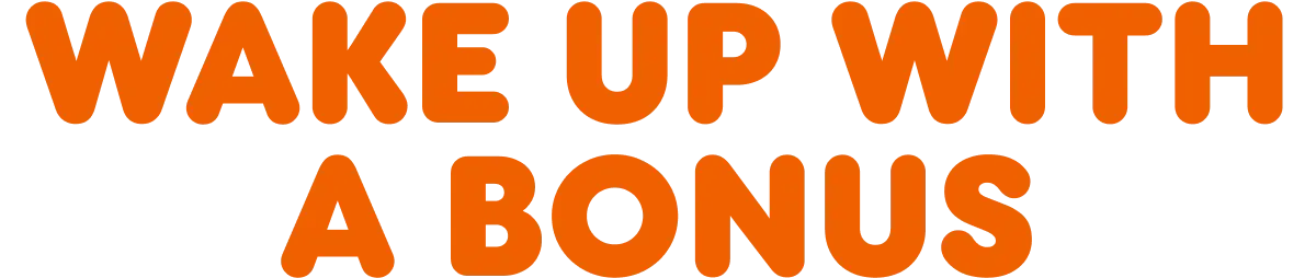 Wake up with a bonus.