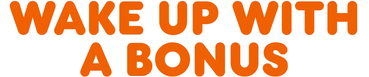 Wake up with a bonus.