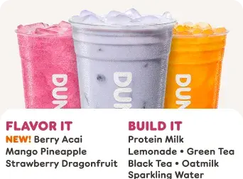 Create your perfect Dunkin' Refresher! Choose a flavor and mix it with a variety of options — including Protein Milk!