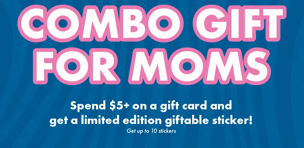 Combo gift for Mom | Spend $5+ on a gift card and get a limited edition giftable sticker | get up to 10 stickers | 5/5 - 5/6 in shop only 