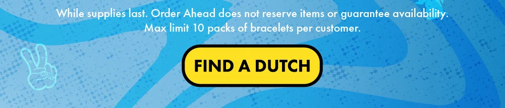 While supplies last. Order Ahead does not reserve items or guarantee availability. Max limit 10 packs of bracelets per customer. | Find A Dutch 