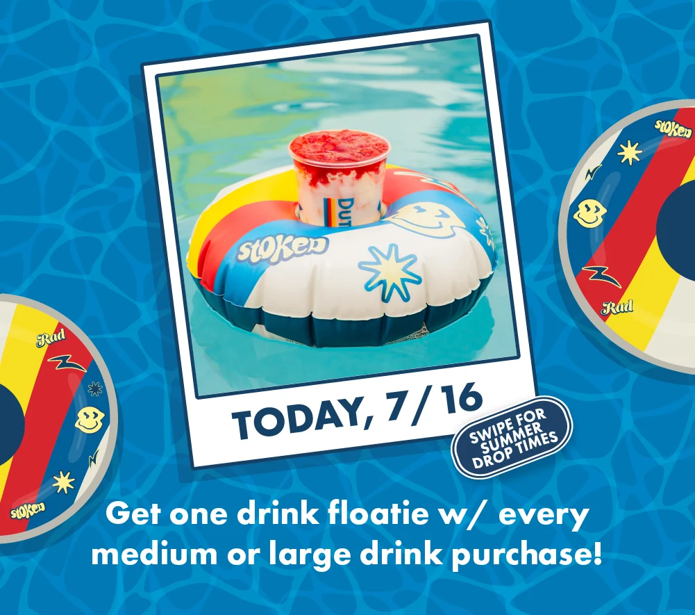 Today, 7/16 | Swipe For Summer Drop Times | Get one drink floatie w/ every medium or large drink purchase!