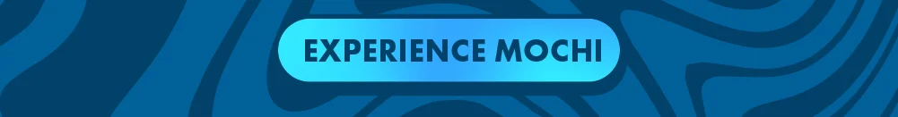 Experience Mochi
