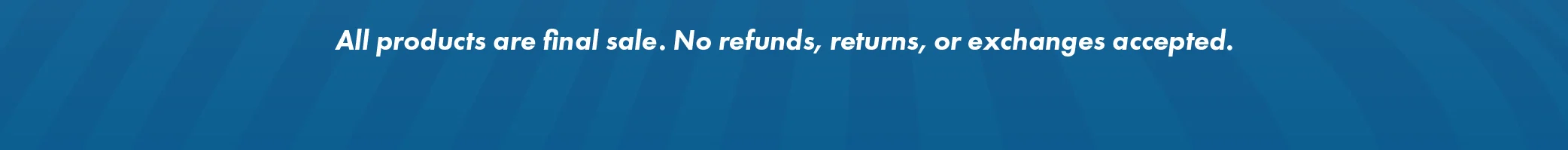 All products are final sale. No refunds, returns, or exchanges accepted.