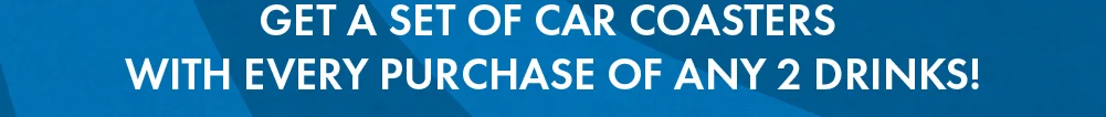 Get a set of car coasters with every purchase of any two drinks!