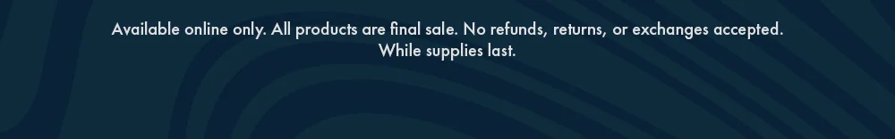 Legal disclaimer: All products are final sale. No refunds, returns, or exchanges accepted. While supplies last.