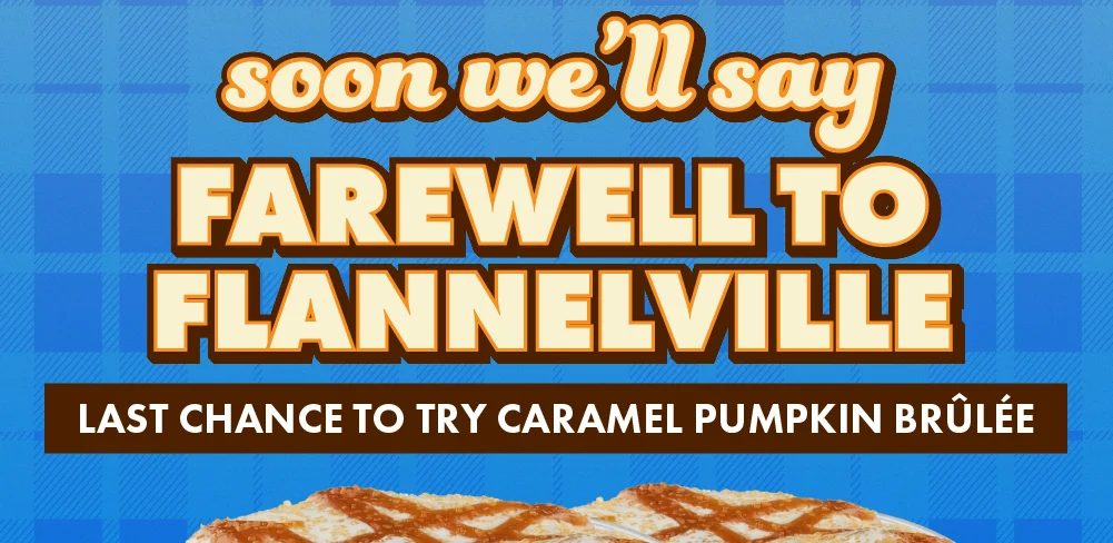 soon we'll say farewell to flannelville | last chance to try caramel pumpkin brûlée