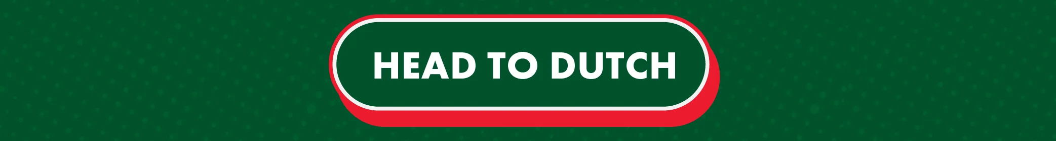 Button: HEAD TO DUTCH - will take you to the Dutch Bros app where you can select a location