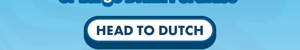 Button: HEAD TO DUTCH - will take you to the Dutch Bros app where you can select a location