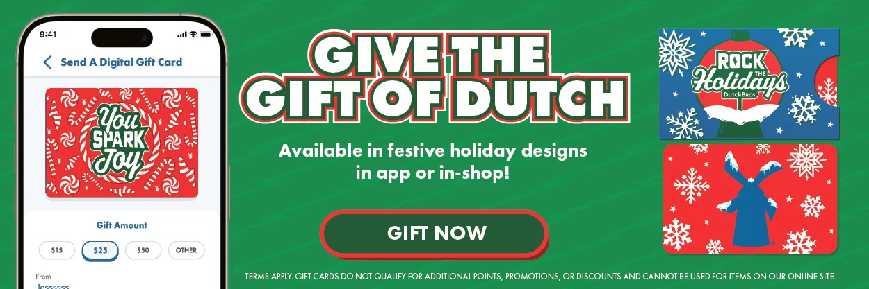 Give The Gift Of Dutch | Available in festive holiday designs in app or in-shop! | Button Reads: GIFT NOW | Click to open the in-app gift cards section of the app 