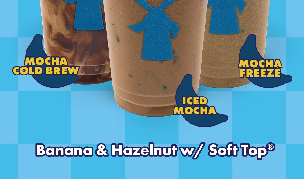 Mocha Cold Brew, Iced Mocha, Mocha Freeze | Banana & Hazelnut w/ Soft Top®