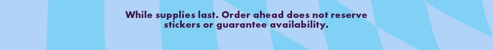 Legal disclaimer: While supplies last. Order ahead does not reserve items or guarantee availability.