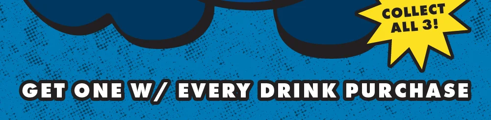 Collect All 3! | Get One w/ Every Drink Purchase