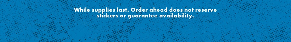 While supplies last. Order ahead does not guarantee availability.