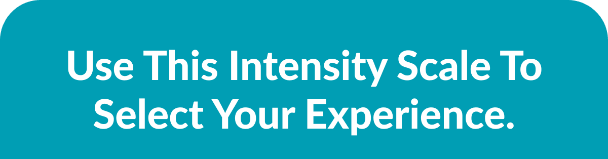 Use this intensity scale to select your experience.
