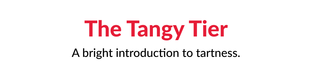 The Tangy Tier A bright introduction to tartness.
